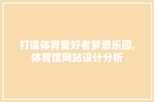 打造体育爱好者梦想乐园,体育馆网站设计分析 CSS