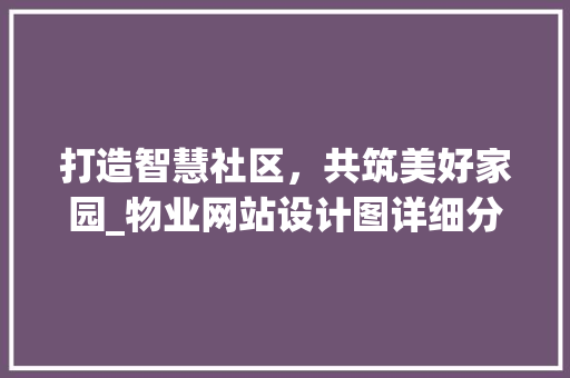 打造智慧社区，共筑美好家园_物业网站设计图详细分析