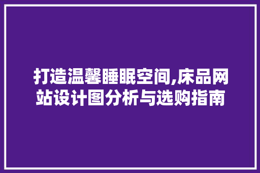 打造温馨睡眠空间,床品网站设计图分析与选购指南 SQL