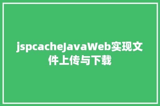 jspcacheJavaWeb实现文件上传与下载