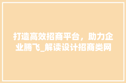 打造高效招商平台，助力企业腾飞_解读设计招商类网站的关键要素 Angular