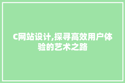 C网站设计,探寻高效用户体验的艺术之路 GraphQL