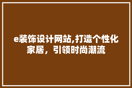 e装饰设计网站,打造个性化家居，引领时尚潮流