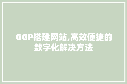 GGP搭建网站,高效便捷的数字化解决方法 AJAX