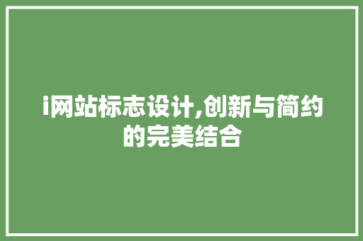 i网站标志设计,创新与简约的完美结合