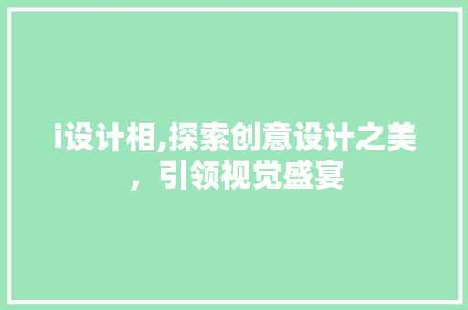 i设计相,探索创意设计之美，引领视觉盛宴