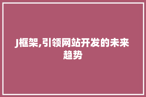 J框架,引领网站开发的未来趋势 jQuery