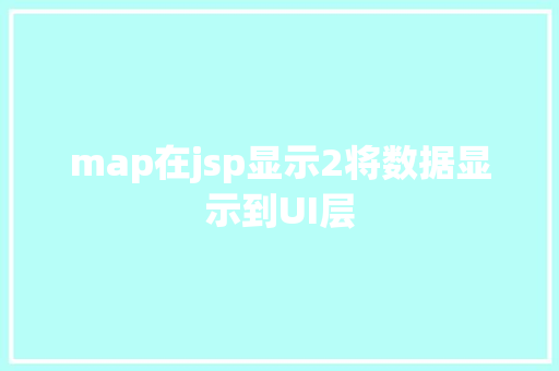 map在jsp显示2将数据显示到UI层