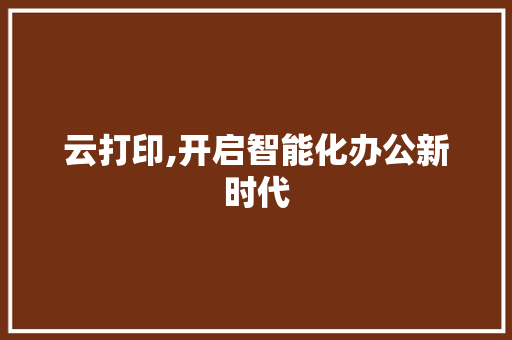 云打印,开启智能化办公新时代