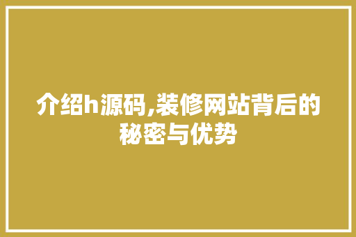 介绍h源码,装修网站背后的秘密与优势 Angular