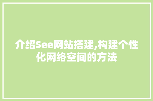 介绍See网站搭建,构建个性化网络空间的方法 Docker