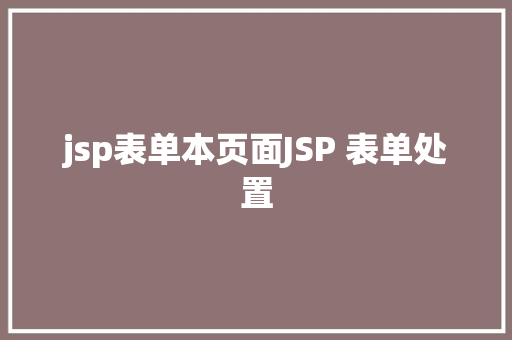 jsp表单本页面JSP 表单处置