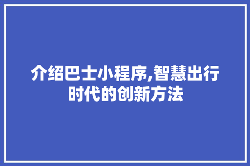 介绍巴士小程序,智慧出行时代的创新方法