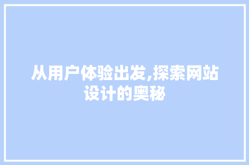 从用户体验出发,探索网站设计的奥秘