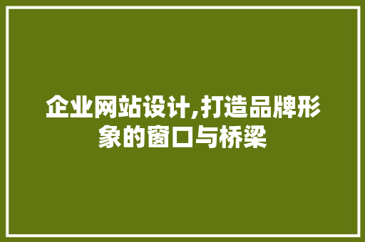 企业网站设计,打造品牌形象的窗口与桥梁 Bootstrap