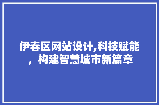 伊春区网站设计,科技赋能，构建智慧城市新篇章 React