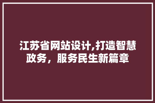 江苏省网站设计,打造智慧政务，服务民生新篇章