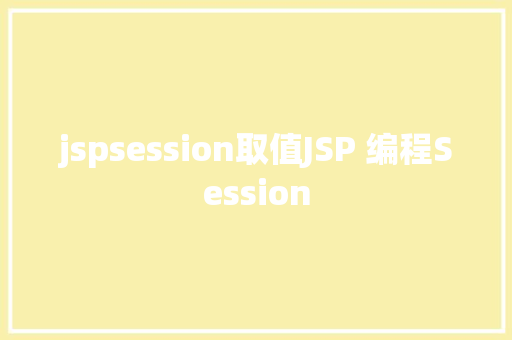 jspsession取值JSP 编程Session GraphQL