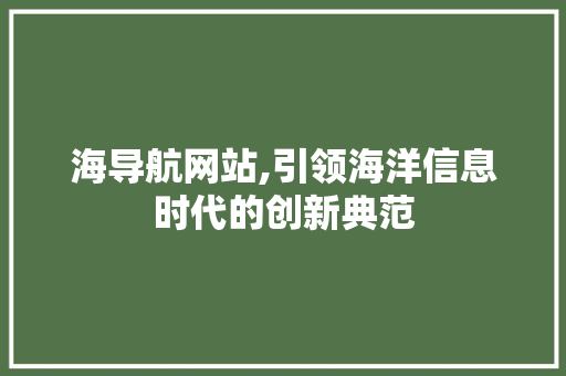 海导航网站,引领海洋信息时代的创新典范