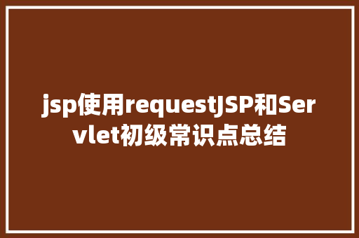 jsp使用requestJSP和Servlet初级常识点总结