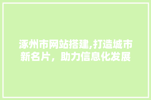 涿州市网站搭建,打造城市新名片，助力信息化发展