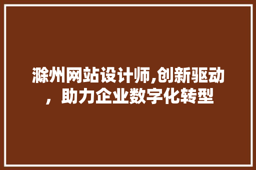 滁州网站设计师,创新驱动，助力企业数字化转型