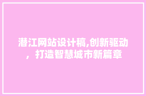 潜江网站设计稿,创新驱动，打造智慧城市新篇章