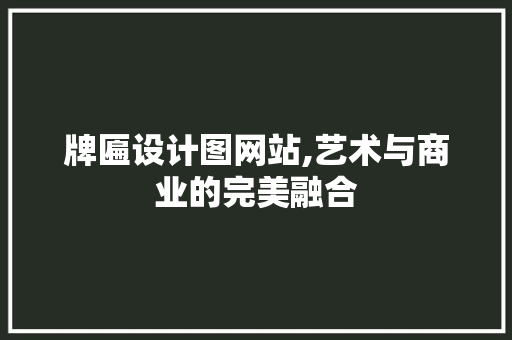 牌匾设计图网站,艺术与商业的完美融合