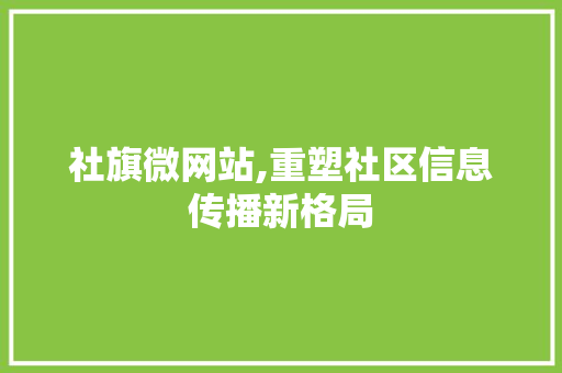 社旗微网站,重塑社区信息传播新格局