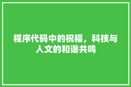 程序代码中的祝福，科技与人文的和谐共鸣