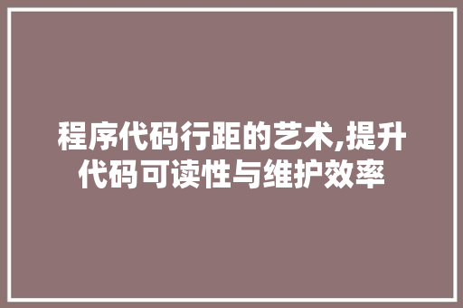 程序代码行距的艺术,提升代码可读性与维护效率 Docker