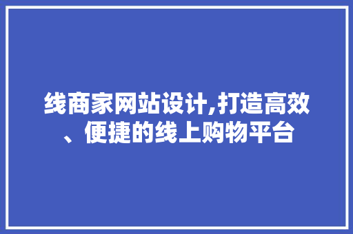 线商家网站设计,打造高效、便捷的线上购物平台 JavaScript