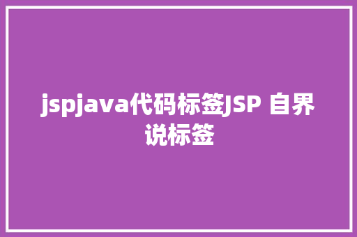 jspjava代码标签JSP 自界说标签 jQuery