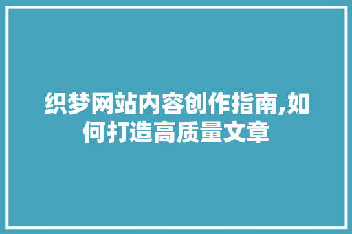 织梦网站内容创作指南,如何打造高质量文章