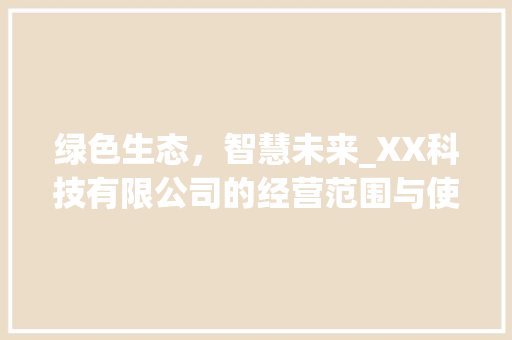 绿色生态，智慧未来_XX科技有限公司的经营范围与使命