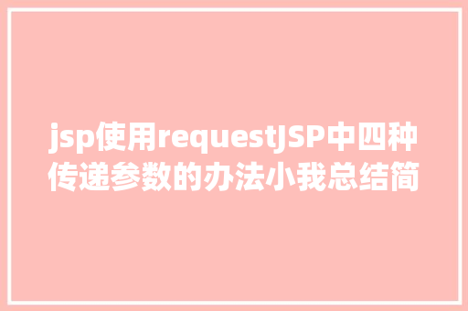 jsp使用requestJSP中四种传递参数的办法小我总结简略适用