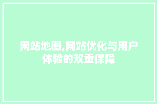 网站地图,网站优化与用户体验的双重保障 JavaScript