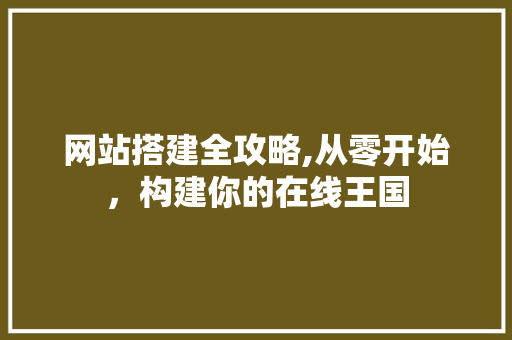 网站搭建全攻略,从零开始，构建你的在线王国 Python