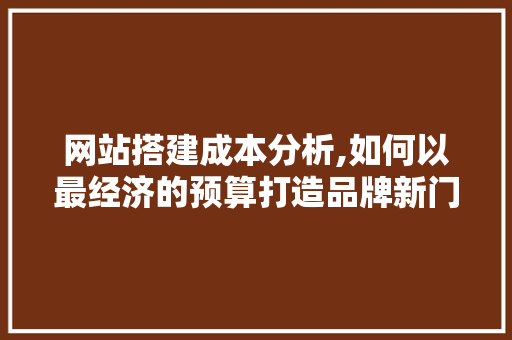 网站搭建成本分析,如何以最经济的预算打造品牌新门户 Node.js