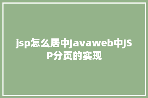 jsp怎么居中Javaweb中JSP分页的实现 React