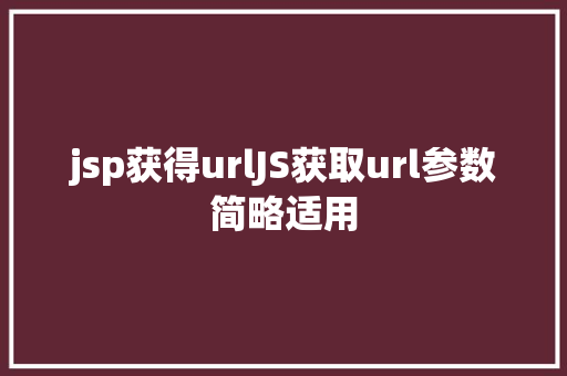 jsp获得urlJS获取url参数简略适用