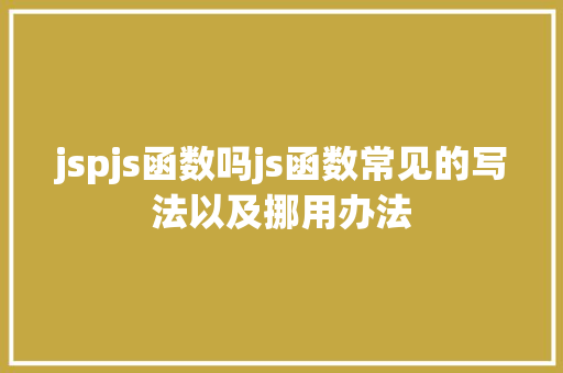 jspjs函数吗js函数常见的写法以及挪用办法 NoSQL