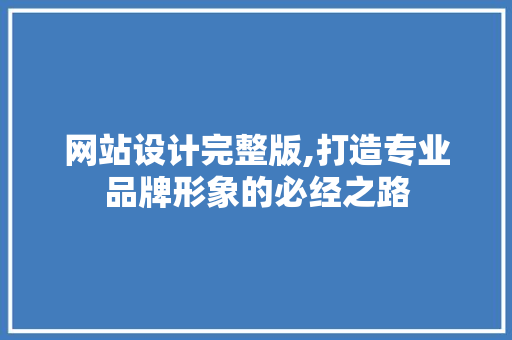 网站设计完整版,打造专业品牌形象的必经之路 React