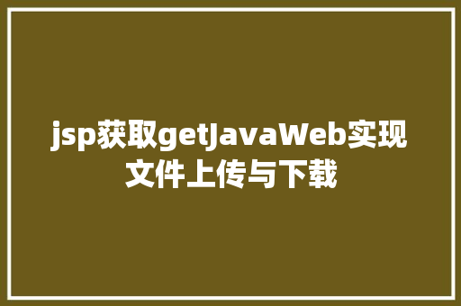 jsp获取getJavaWeb实现文件上传与下载 React