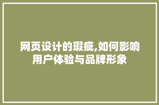 网页设计的瑕疵,如何影响用户体验与品牌形象