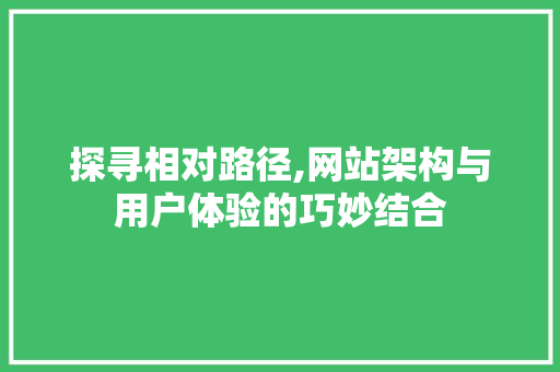 探寻相对路径,网站架构与用户体验的巧妙结合