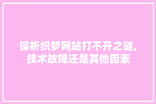 探析织梦网站打不开之谜,技术故障还是其他因素