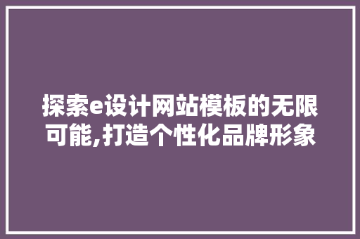 探索e设计网站模板的无限可能,打造个性化品牌形象 Angular