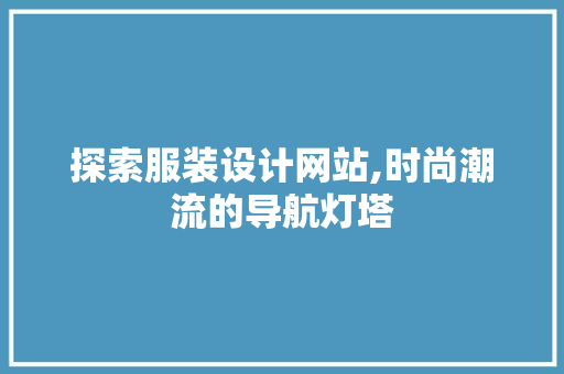 探索服装设计网站,时尚潮流的导航灯塔 NoSQL