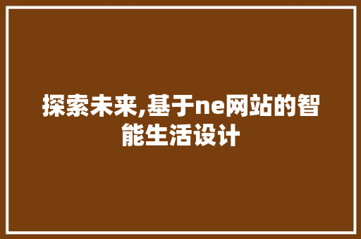 探索未来,基于ne网站的智能生活设计